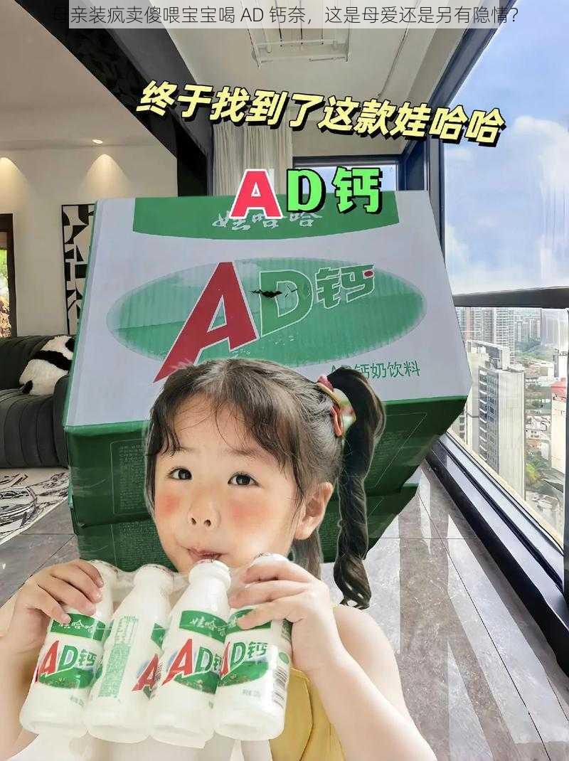 母亲装疯卖傻喂宝宝喝 AD 钙奈，这是母爱还是另有隐情？